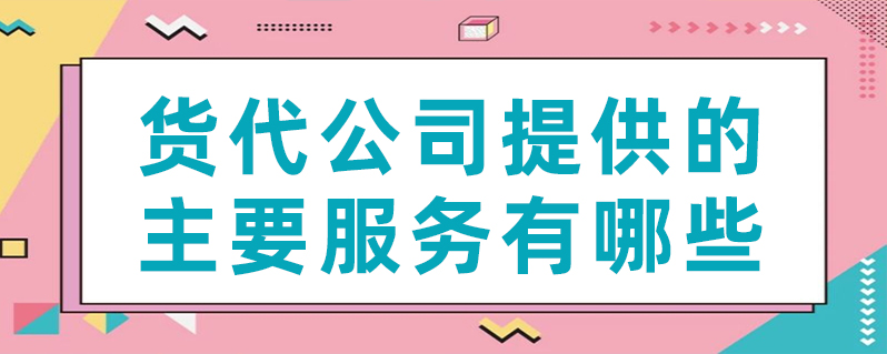 货代公司提供的重要服务有哪些？